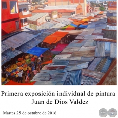 Primera exposicin individual de pintura / Juan de Dios Valdez - Martes 25 de octubre de 2016